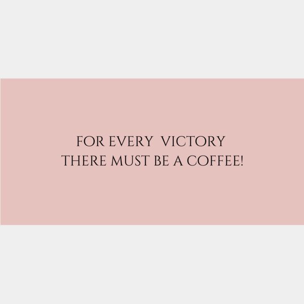 for every victory there must be a coffee  Thumbnail