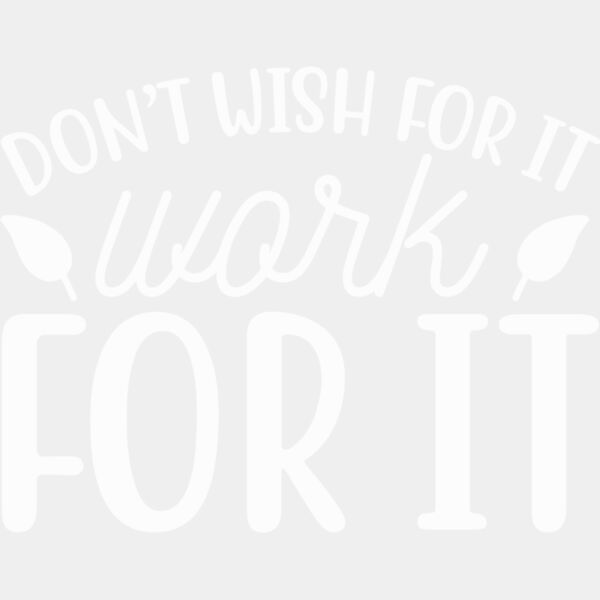 DON'T WISH FOR IT, WORK FOR IT Thumbnail